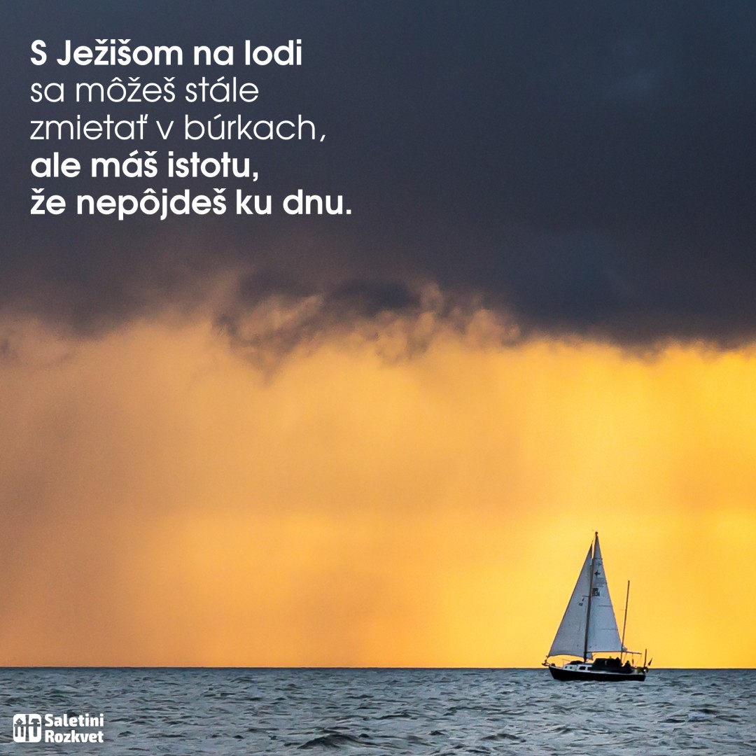 S Ježišom na lodi sa môžeš stále zmietať v búrkach, ale máš istotu, že nepôjdeš ku dnu.