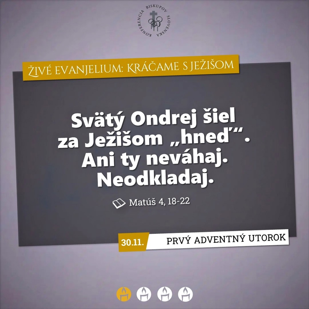 Prvý adventný utorok  Živé evanjelium: Kráčame s Ježišom   Svätý Ondrej šiel za Ježišom "hneď". Ani ty neváhaj. Neodkladaj.